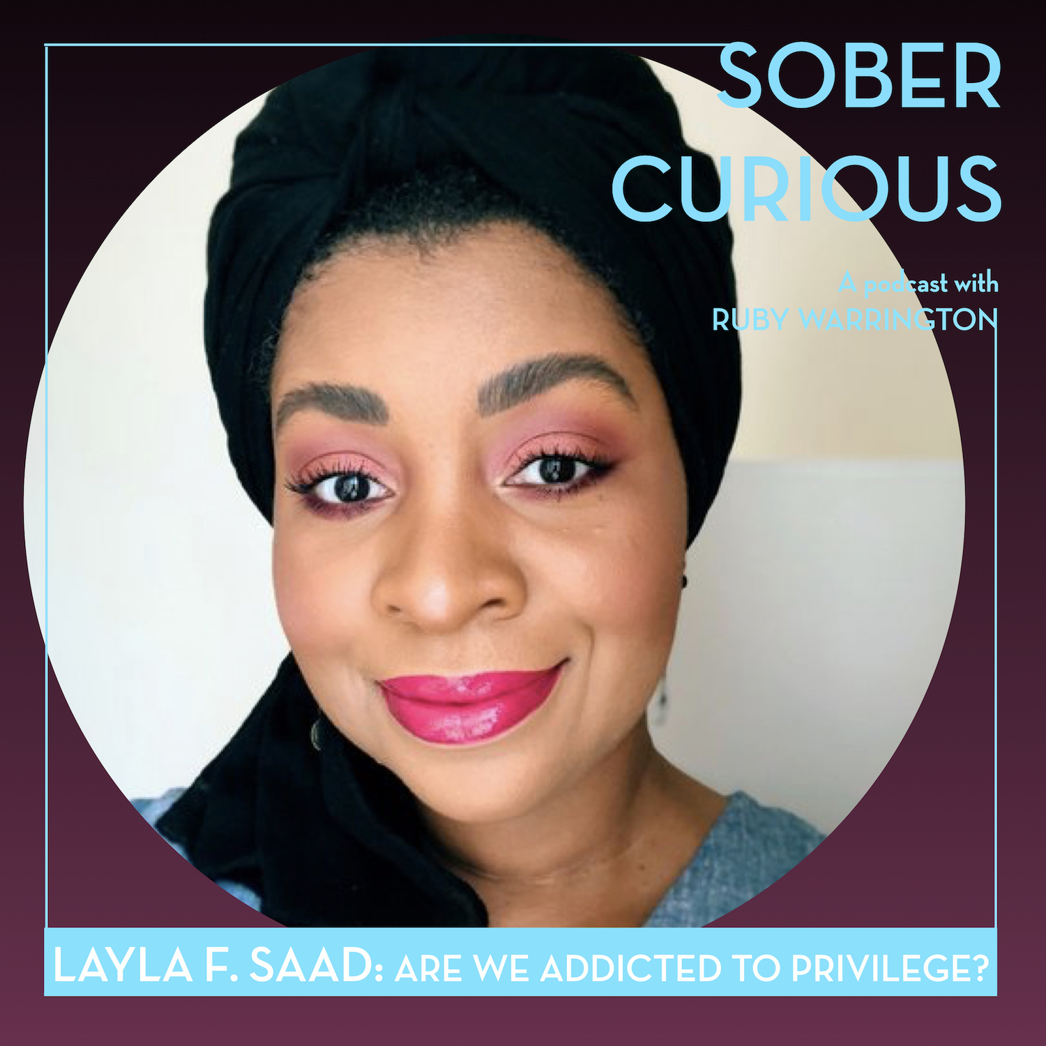 Layla F. Saad Sober Curious podcast Ruby Warrington Me And White Supremacy