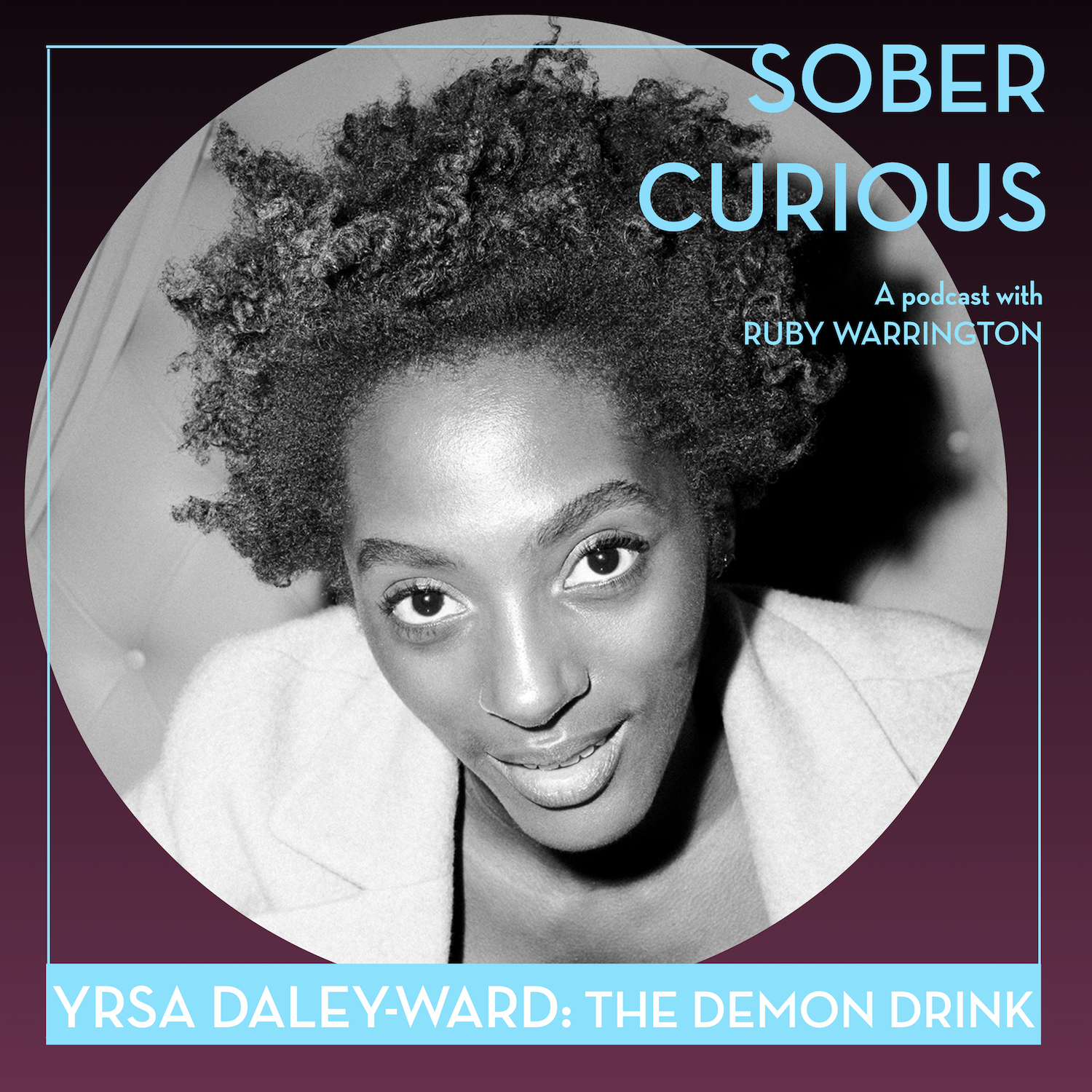 Yrsa Daley-Ward Sober Curious podcast Ruby Warrington